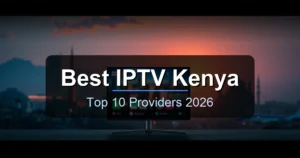Best IPTV Services in Kenya 2026 - Top Providers