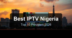 Best IPTV Services in Nigeria 2026 - Top Providers